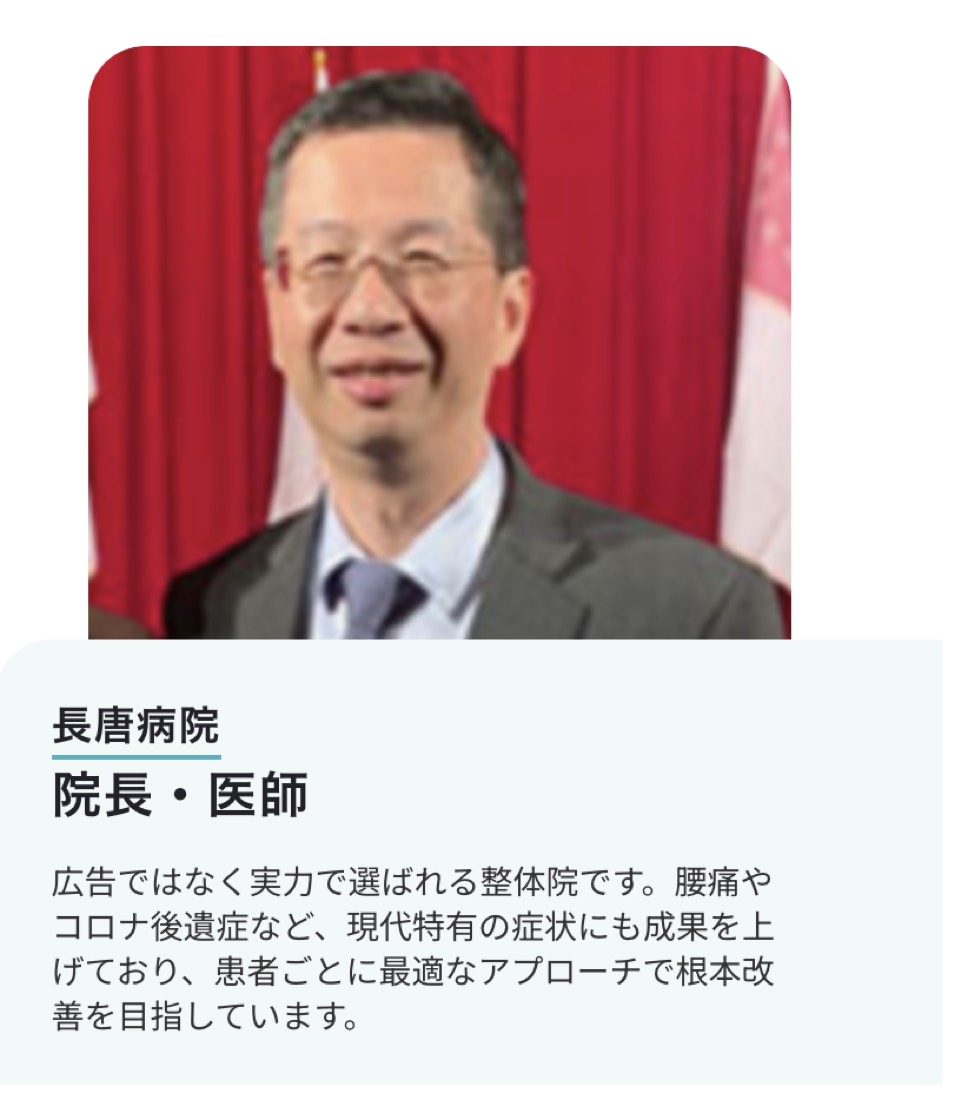 長唐病院 院長・医師の推薦「広告ではなく実力で選ばれる整体院です。腰痛やコロナ後遺症など、現代特有の症状にも成果を上げており、患者ごとに最適なアプローチで根本改善を目指しています。」